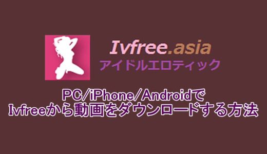 PC/iPhone/AndroidでIvfree.asiaから動画をダウンロードする方法￼