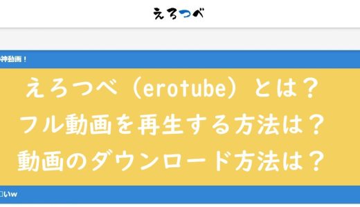 えろつべ（erotube）とは？過去の動画を無料で見れるのは本当？！