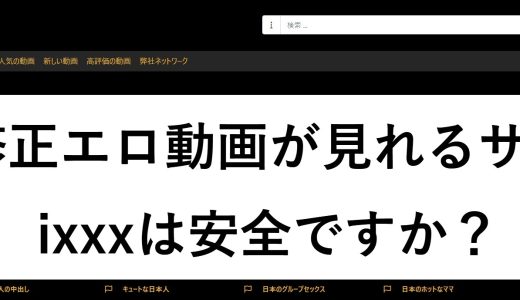 【最新】ixxxとは？無料で無修正エロ動画が見れる？安全ですか？