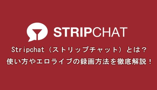 Stripchat（ストリップチャット）とは？使い方やエロライブの録画方法を徹底解説！