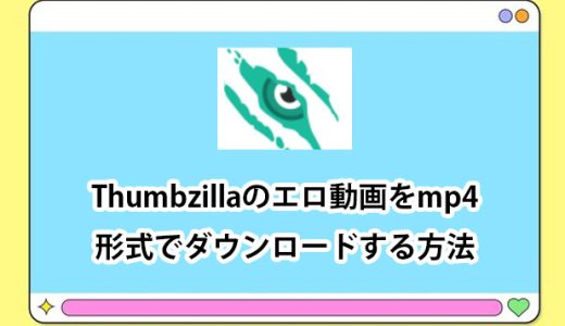 Thumbzillaのエロ動画をmp4形式でダウンロードする方法￼