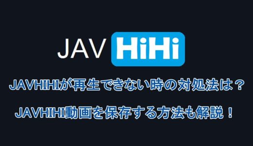 JAVHIHIが再生できない時の対処法は？JAVHIHI動画を保存する方法も解説！