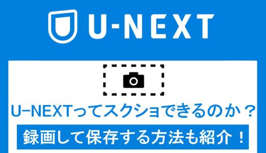 U-NEXTってスクショできるのか？録画して保存する方法も紹介！