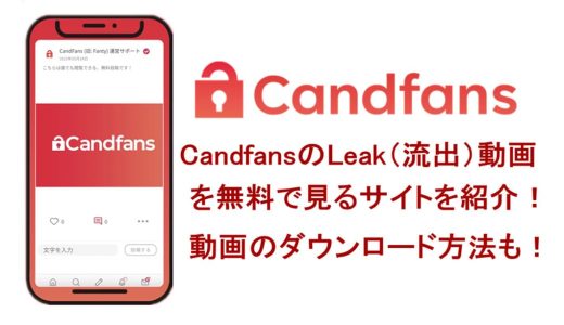 CandfansのLeak（流出）動画を無料で見るサイトを紹介！Candfans動画のダウンロード方法も！
